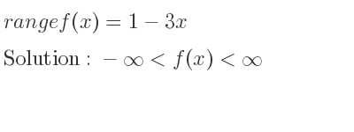 The range of f(x)=1-3x is -infinity <f(x)<infinity